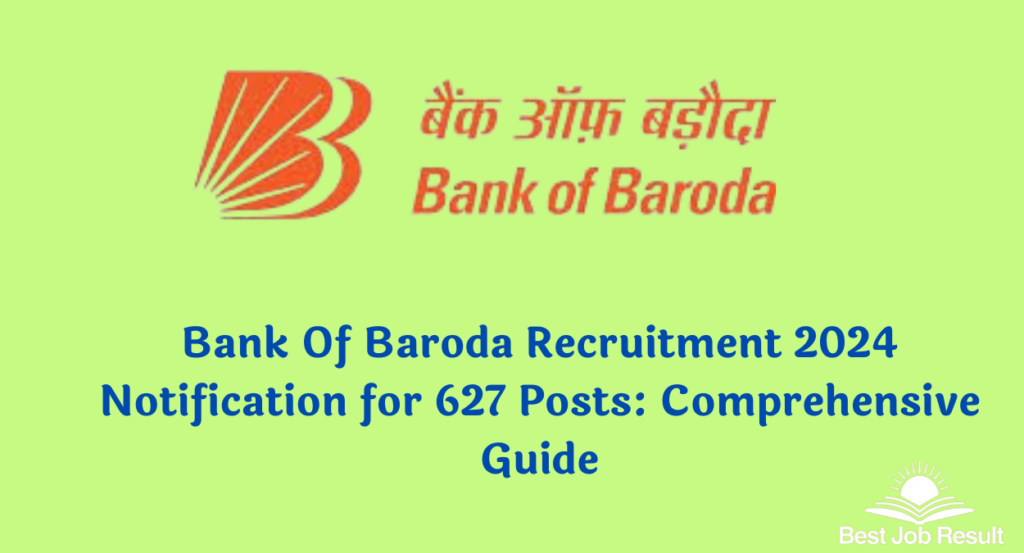 Bank Of Baroda Recruitment 2024 Notification for 627 Posts: Comprehensive Guide