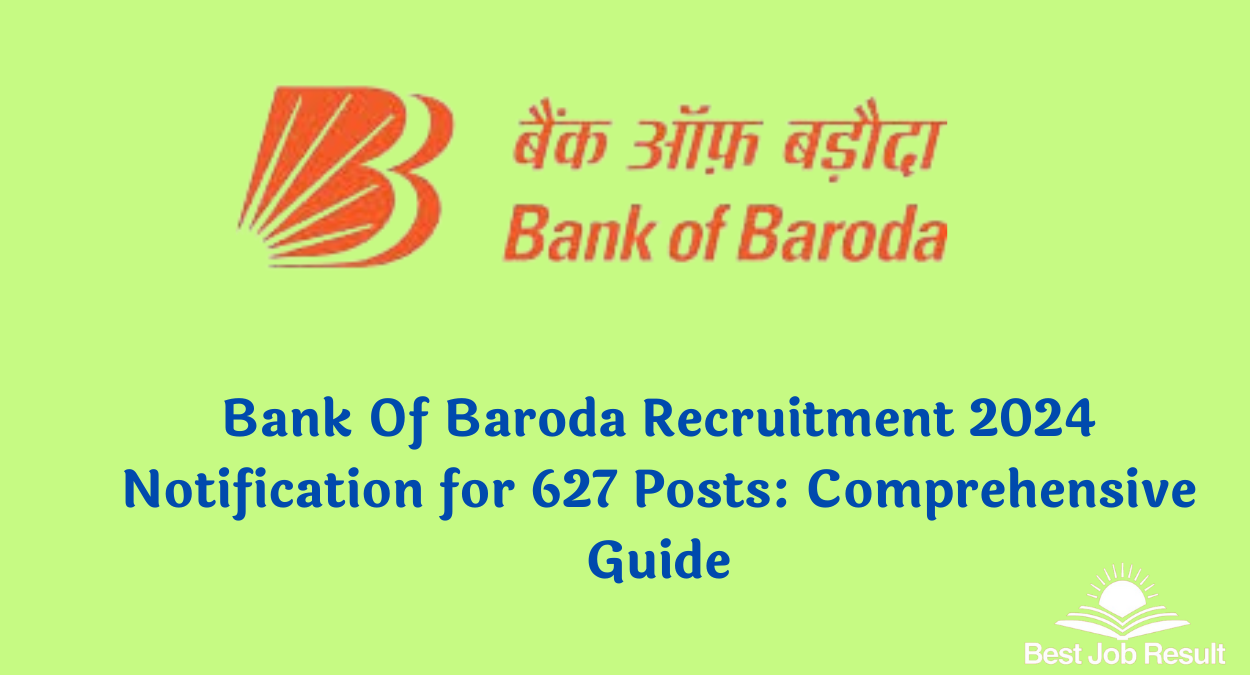 Bank Of Baroda Recruitment 2024 Notification for 627 Posts: Comprehensive Guide